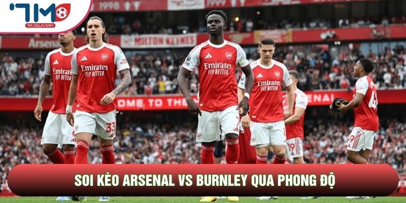 Soi kèo Arsenal vs Burnley, 2h00 Ngày 19/05 - Vòng 37 Ngoại Hạng Anh 2 Soi kèo Arsenal vs Burnley qua phong độ